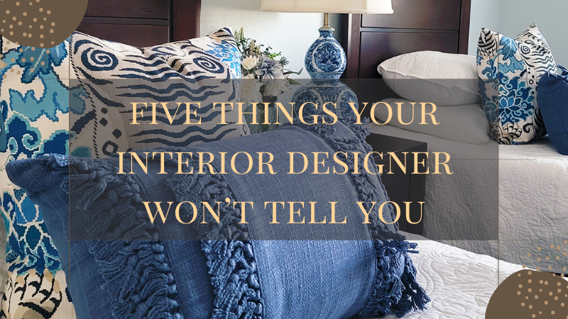 Five Things Your Interior Designer Won’t Tell You